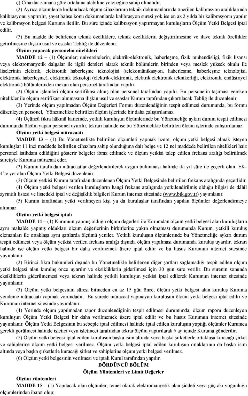 2 yılda bir kalibrasyonu yapılır ve kalibrasyon belgesi Kuruma iletilir. Bu süre içinde kalibrasyon yaptırmayan kuruluşların Ölçüm Yetki Belgesi iptal edilir.