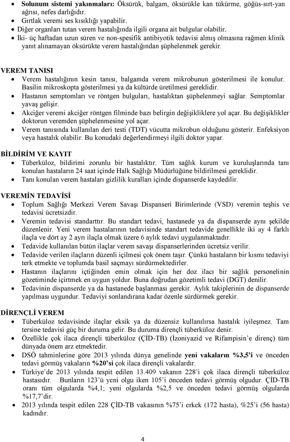 İki- üç haftadan uzun süren ve non-spesifik antibiyotik tedavisi almış olmasına rağmen klinik yanıt alınamayan öksürükte verem hastalığından şüphelenmek gerekir.