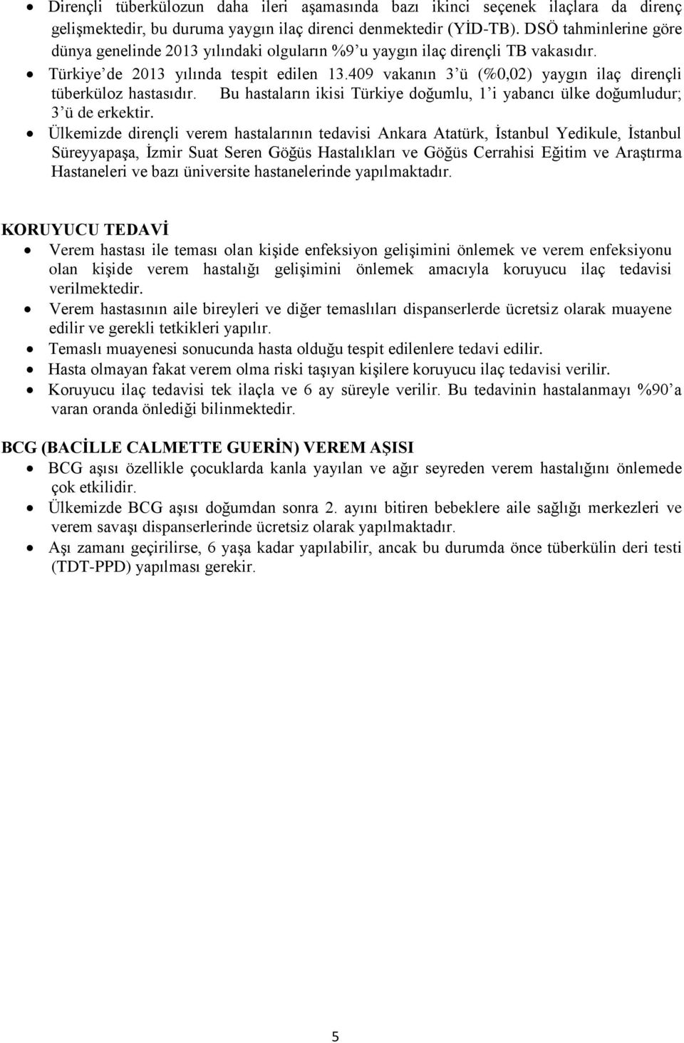 409 vakanın 3 ü (%0,02) yaygın ilaç dirençli tüberküloz hastasıdır. Bu hastaların ikisi Türkiye doğumlu, 1 i yabancı ülke doğumludur; 3 ü de erkektir.