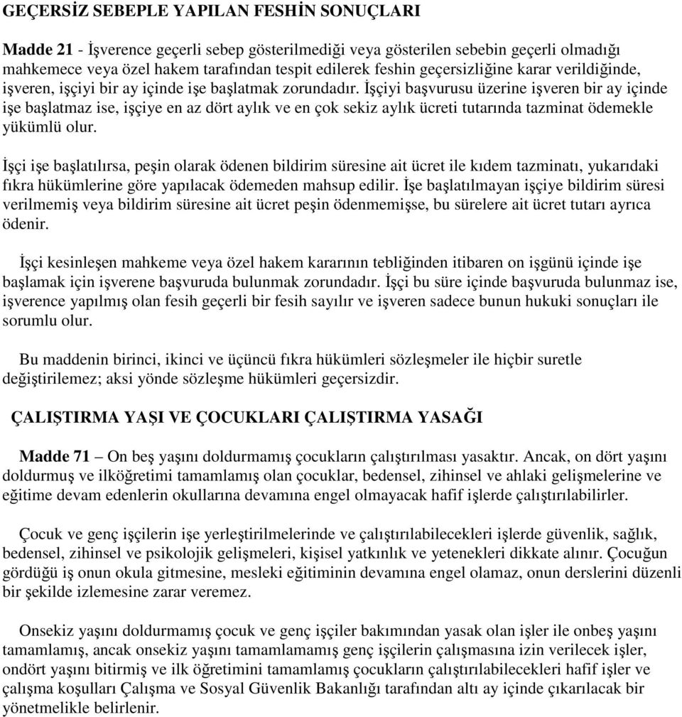 İşçiyi başvurusu üzerine işveren bir ay içinde işe başlatmaz ise, işçiye en az dört aylık ve en çok sekiz aylık ücreti tutarında tazminat ödemekle yükümlü olur.