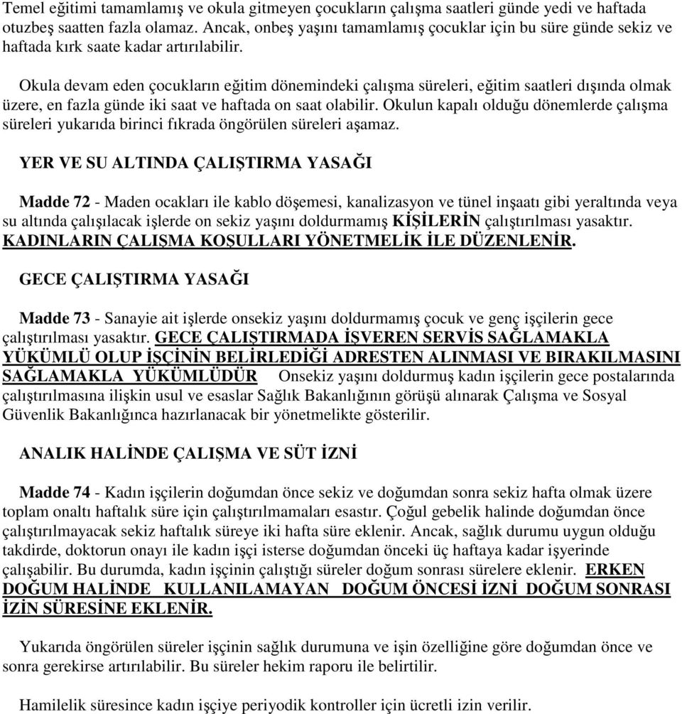 Okula devam eden çocukların eğitim dönemindeki çalışma süreleri, eğitim saatleri dışında olmak üzere, en fazla günde iki saat ve haftada on saat olabilir.