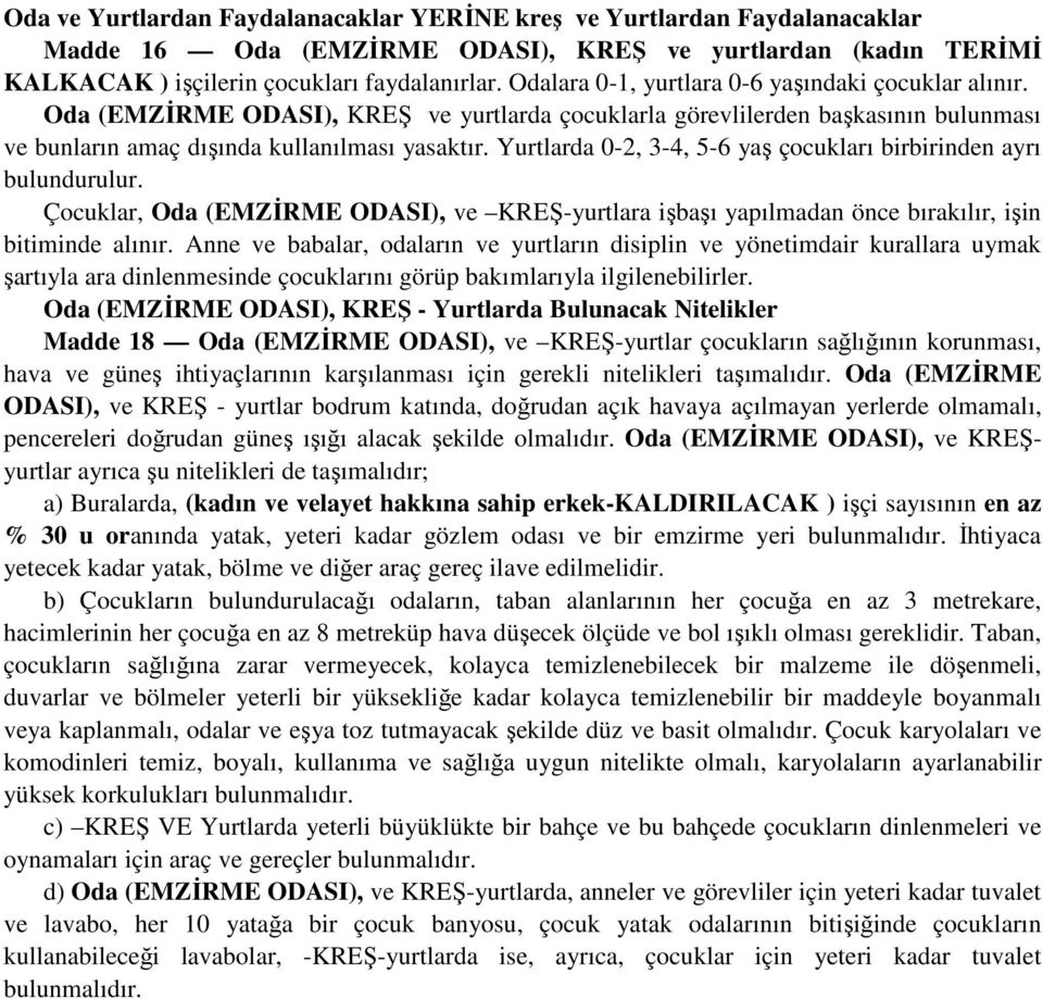 Yurtlarda 0-2, 3-4, 5-6 yaş çocukları birbirinden ayrı bulundurulur. Çocuklar, Oda (EMZİRME ODASI), ve KREŞ-yurtlara işbaşı yapılmadan önce bırakılır, işin bitiminde alınır.