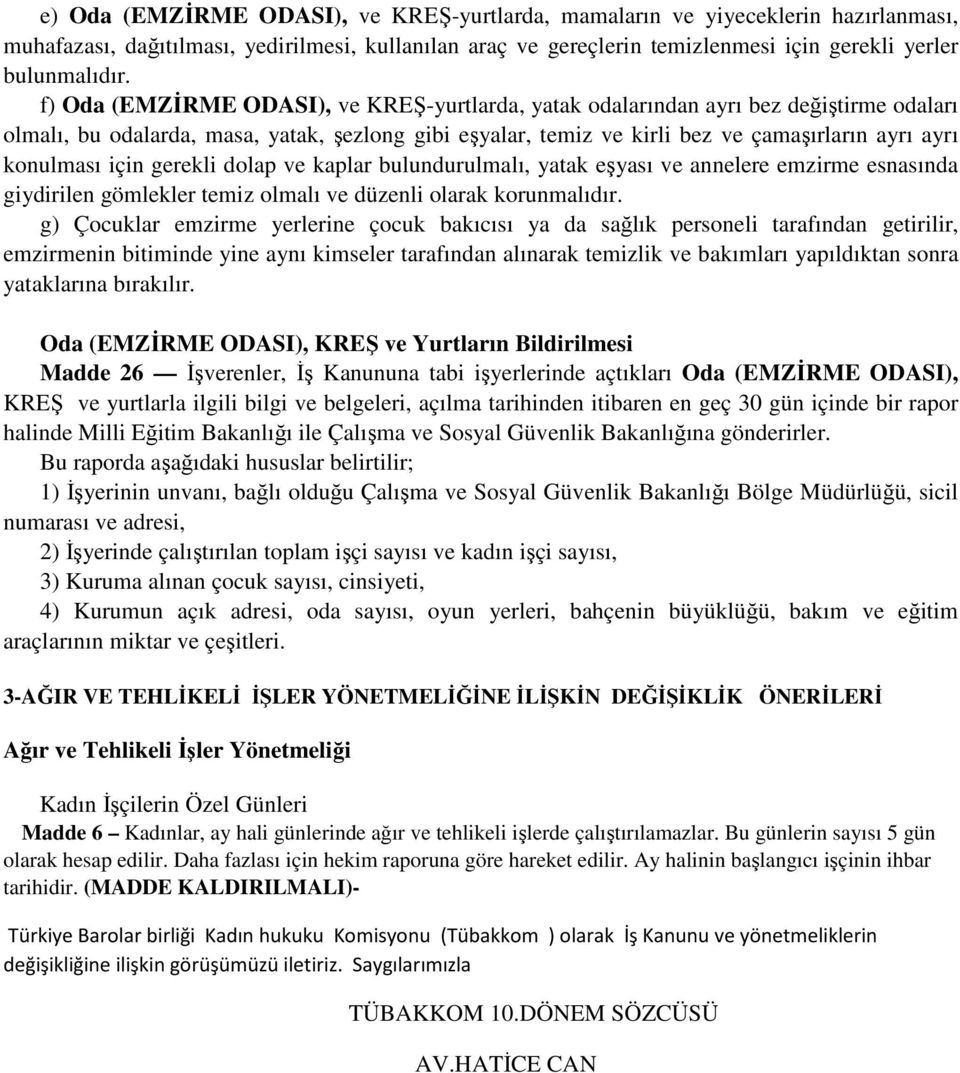 için gerekli dolap ve kaplar bulundurulmalı, yatak eşyası ve annelere emzirme esnasında giydirilen gömlekler temiz olmalı ve düzenli olarak korunmalıdır.