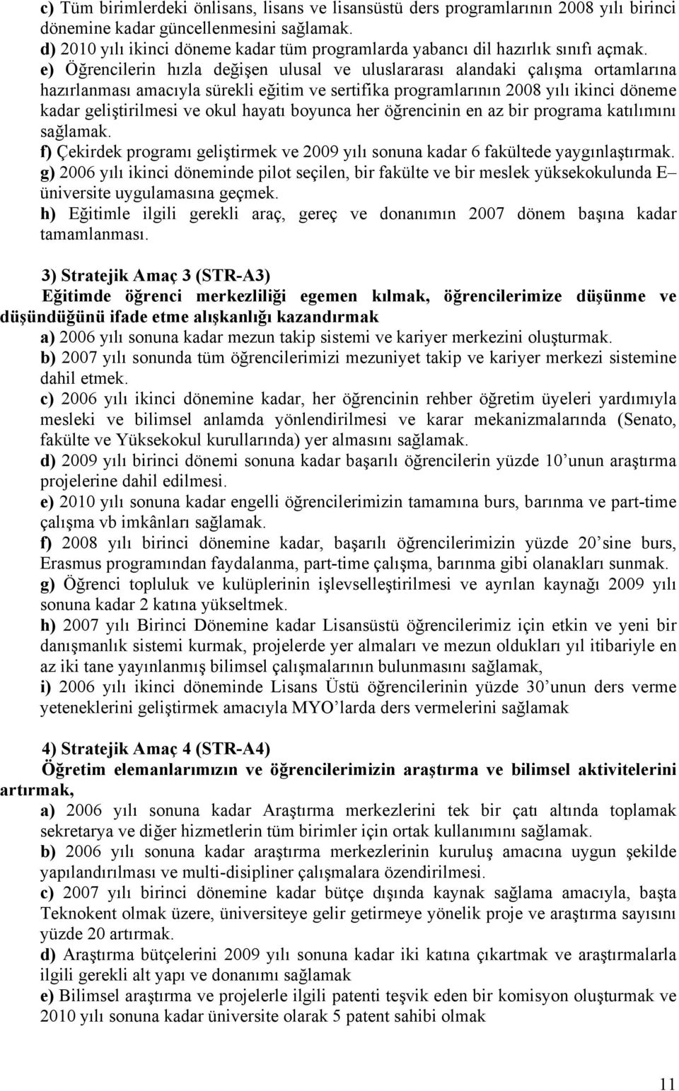 e) Öğrencilerin hızla değişen ulusal ve uluslararası alandaki çalışma ortamlarına hazırlanması amacıyla sürekli eğitim ve sertifika programlarının 28 yılı ikinci döneme kadar geliştirilmesi ve okul