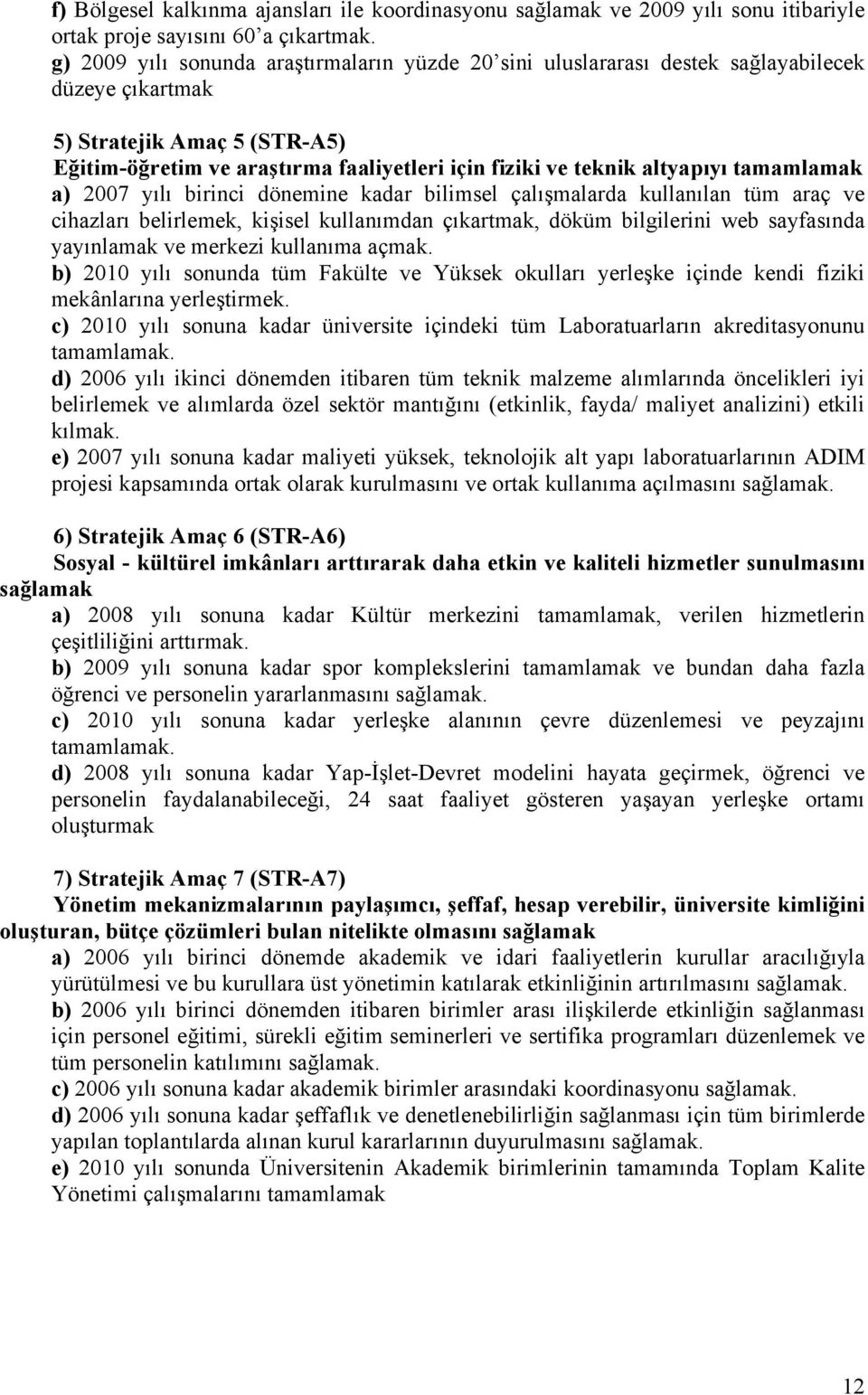 altyapıyı tamamlamak a) 27 yılı birinci dönemine kadar bilimsel çalışmalarda kullanılan tüm araç ve cihazları belirlemek, kişisel kullanımdan çıkartmak, döküm bilgilerini web sayfasında yayınlamak ve