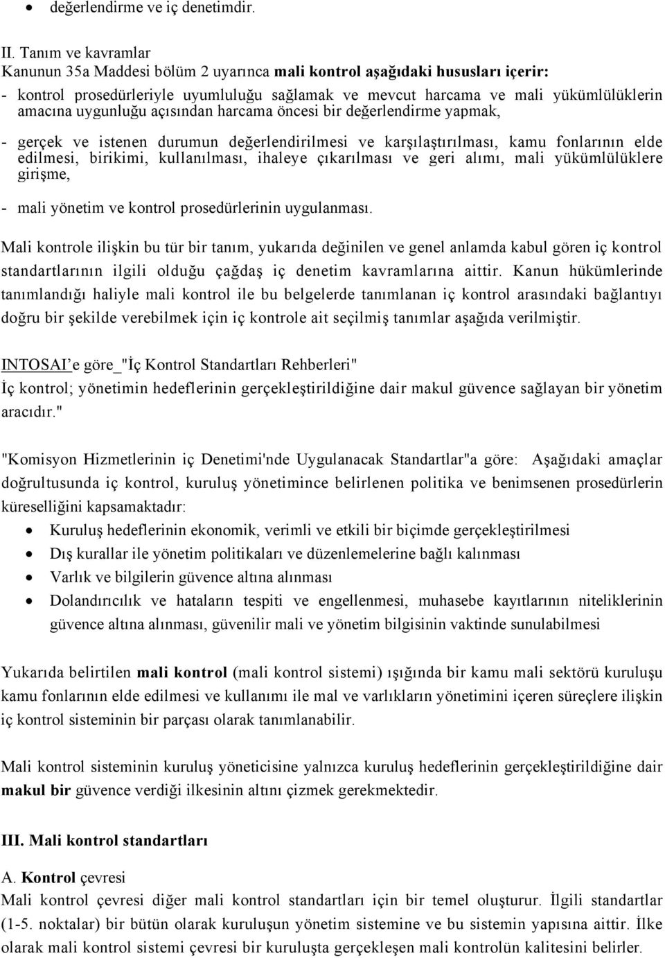 uygunluğu açısından harcama öncesi bir değerlendirme yapmak, - gerçek ve istenen durumun değerlendirilmesi ve karşılaştırılması, kamu fonlarının elde edilmesi, birikimi, kullanılması, ihaleye