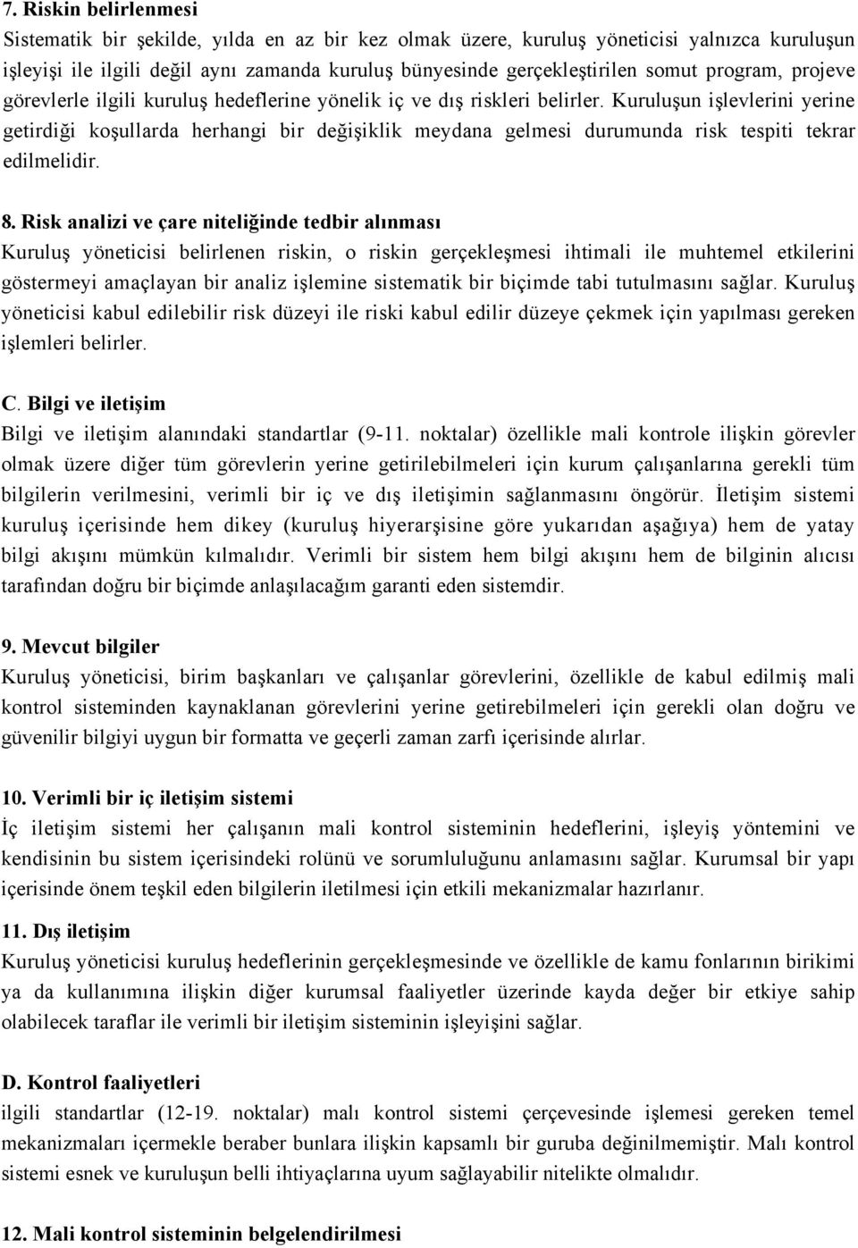 Kuruluşun işlevlerini yerine getirdiği koşullarda herhangi bir değişiklik meydana gelmesi durumunda risk tespiti tekrar edilmelidir. 8.