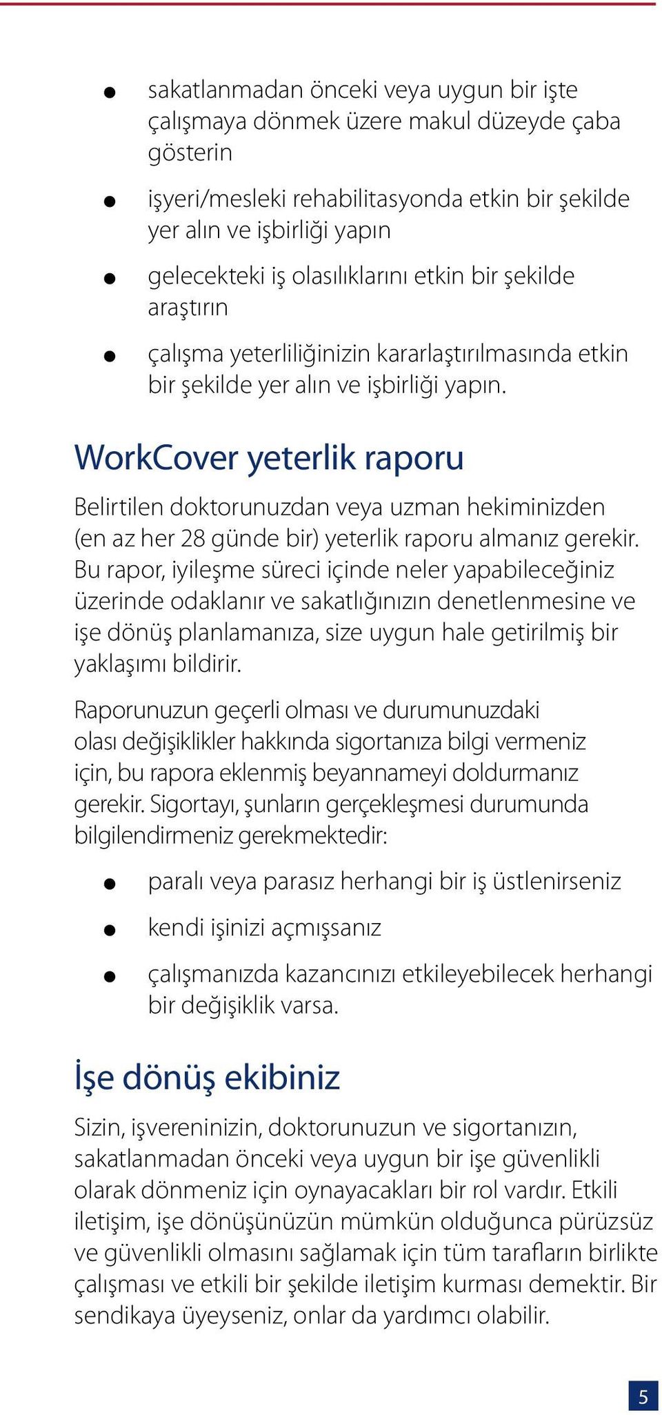 WorkCover yeterlik raporu Belirtilen doktorunuzdan veya uzman hekiminizden (en az her 28 günde bir) yeterlik raporu almanız gerekir.