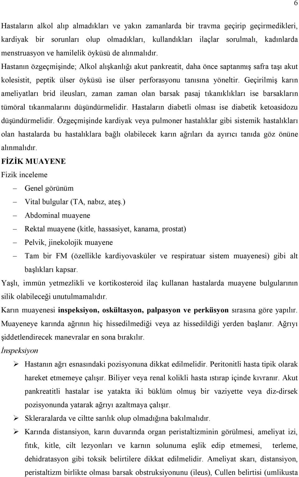 Geçirilmiş karın ameliyatları brid ileusları, zaman zaman olan barsak pasaj tıkanıklıkları ise barsakların tümöral tıkanmalarını düşündürmelidir.