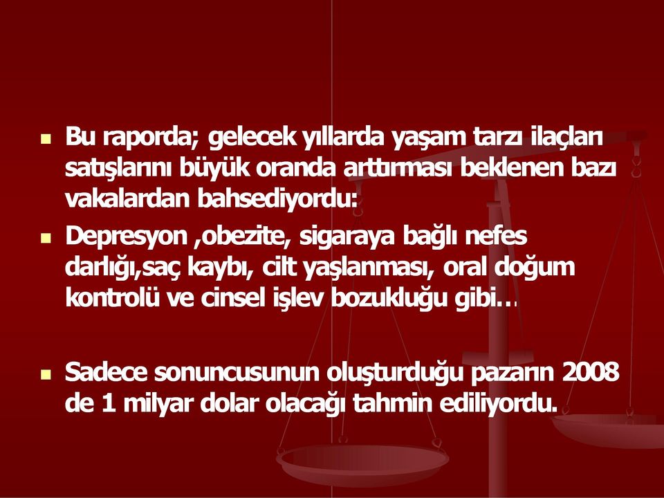 ğ,saç kayb, cilt yaşlanmas, oral doğum kontrolü ve cinsel işlev bozukluğu gibi