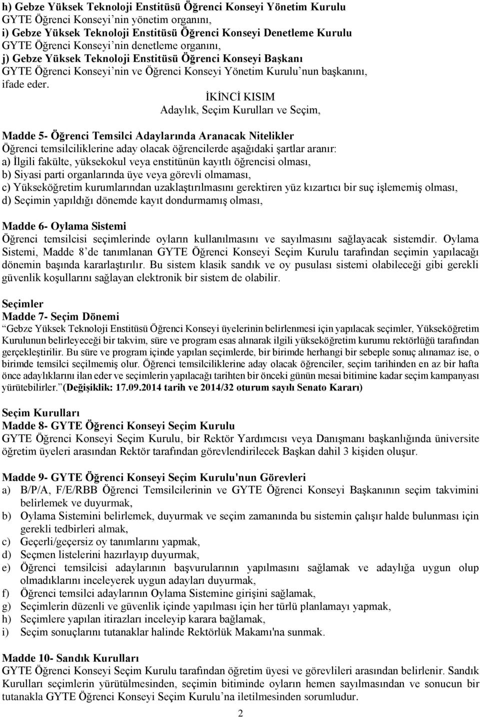 İKİNCİ KISIM Adaylık, Seçim Kurulları ve Seçim, Madde 5- Öğrenci Temsilci Adaylarında Aranacak Nitelikler Öğrenci temsilciliklerine aday olacak öğrencilerde aşağıdaki şartlar aranır: a) İlgili