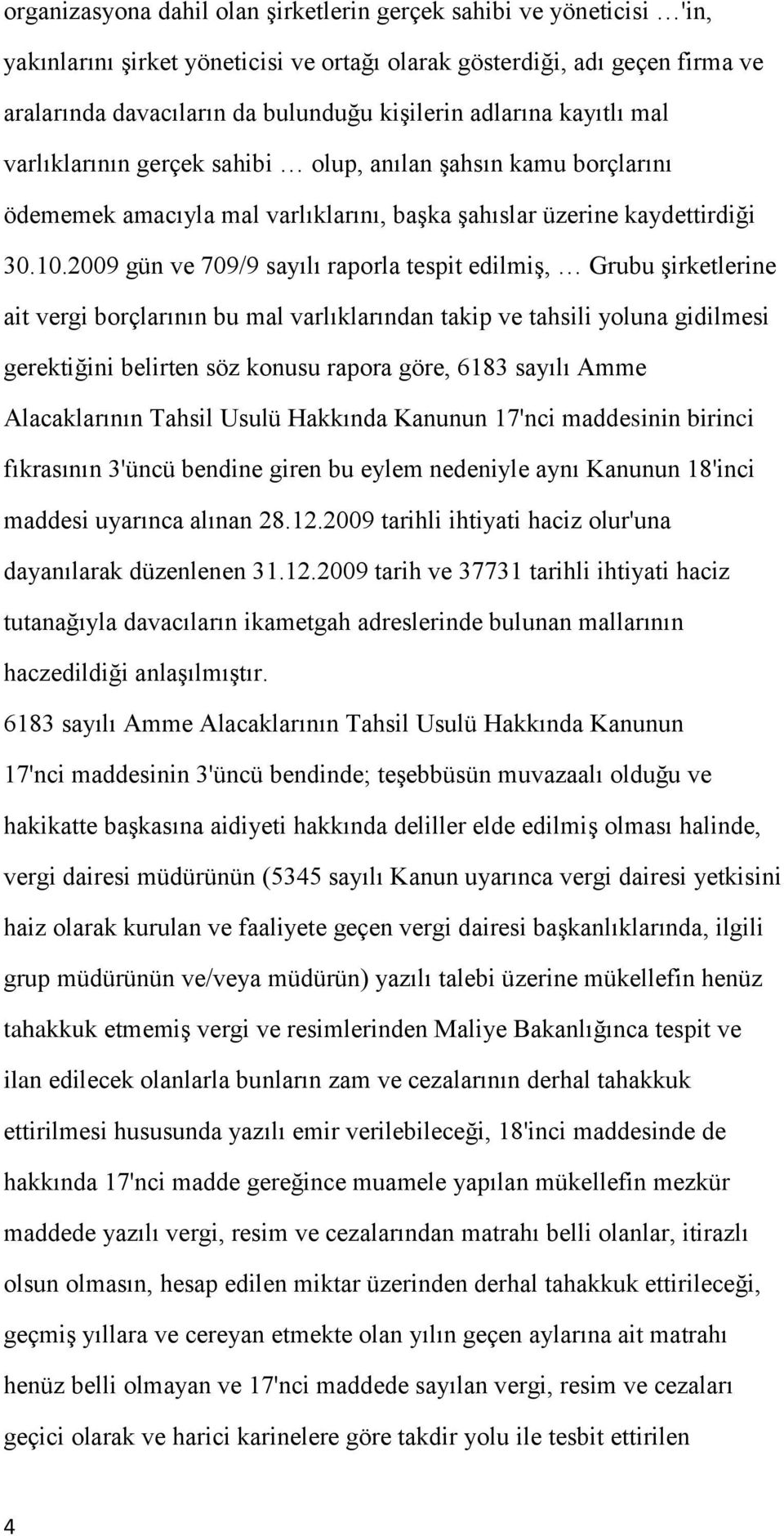 2009 gün ve 709/9 sayılı raporla tespit edilmiş, Grubu şirketlerine ait vergi borçlarının bu mal varlıklarından takip ve tahsili yoluna gidilmesi gerektiğini belirten söz konusu rapora göre, 6183