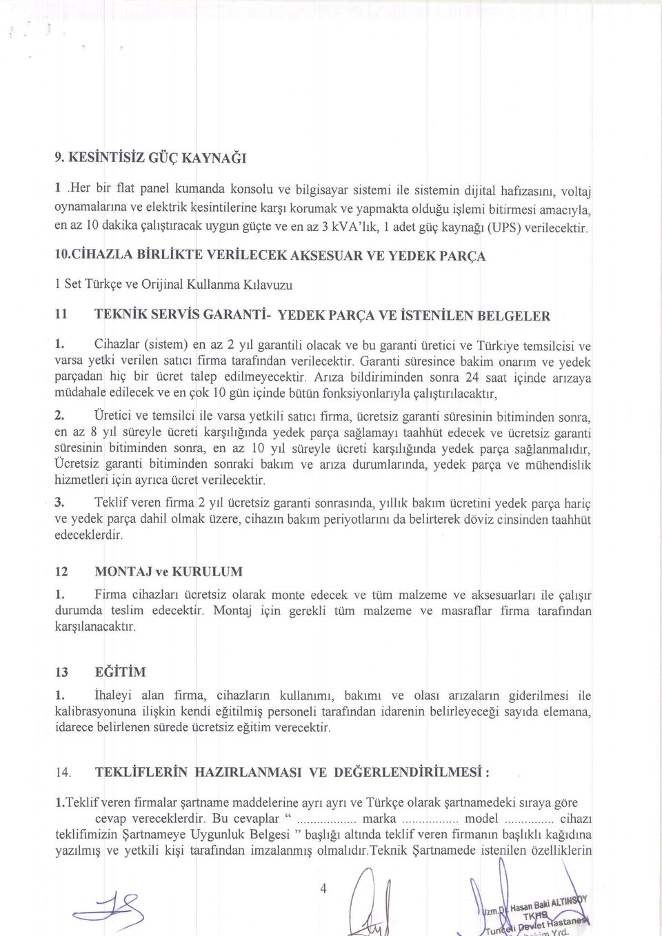 l0 dakika gahgtrracak uygun gugte ve en az 3 kva'hk, 1 adet gtig kayna$r (UllS) verilecektir. IO.CIHAZLA BiRLIKTE YERiINCNTT AKSESUAR VE YEDEK PARCA I Set Ti.