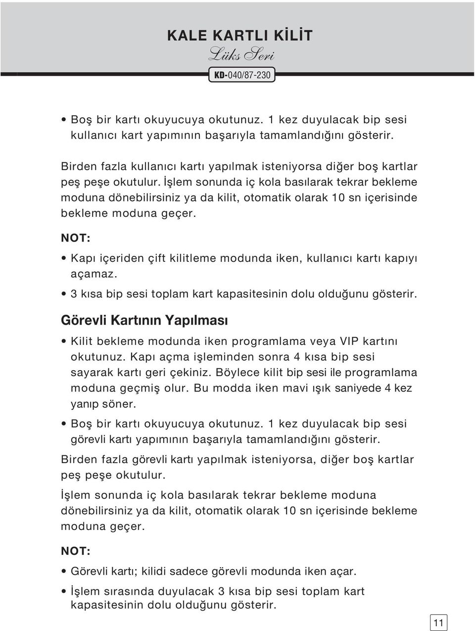 fllem sonunda iç kola basılarak tekrar bekleme moduna dönebilirsiniz ya da kilit, otomatik olarak 10 sn içerisinde bekleme moduna geçer.