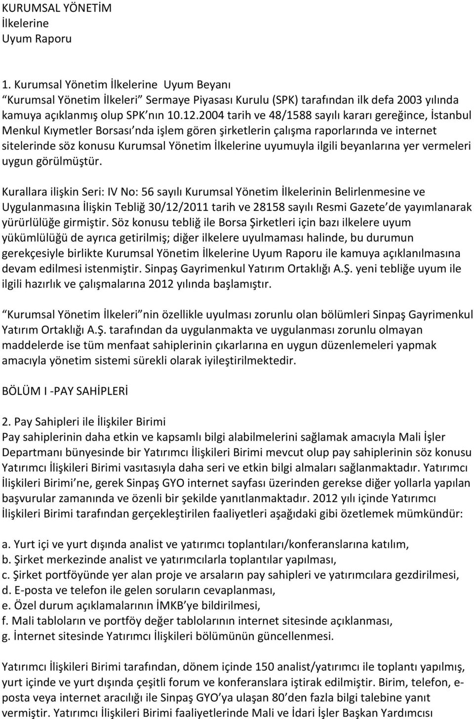 2004 tarih ve 48/1588 sayılı kararı gereğince, İstanbul Menkul Kıymetler Borsası nda işlem gören şirketlerin çalışma raporlarında ve internet sitelerinde söz konusu Kurumsal Yönetim İlkelerine