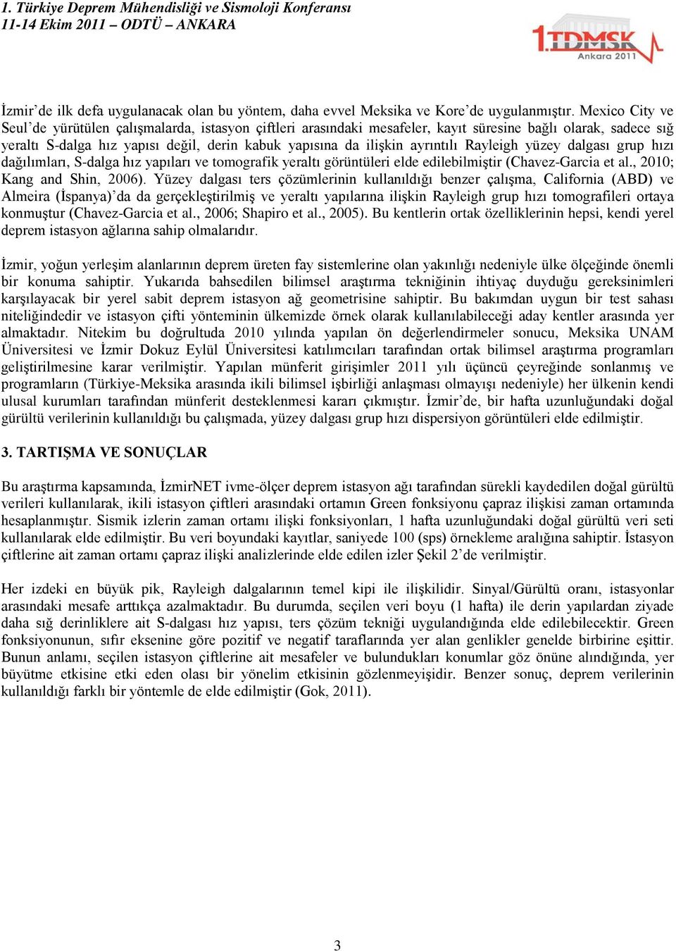 ayrıntılı Rayleigh yüzey dalgası grup hızı dağılımları, S-dalga hız yapıları ve tomografik yeraltı görüntüleri elde edilebilmiştir (Chavez-Garcia et al., 2010; Kang and Shin, 2006).