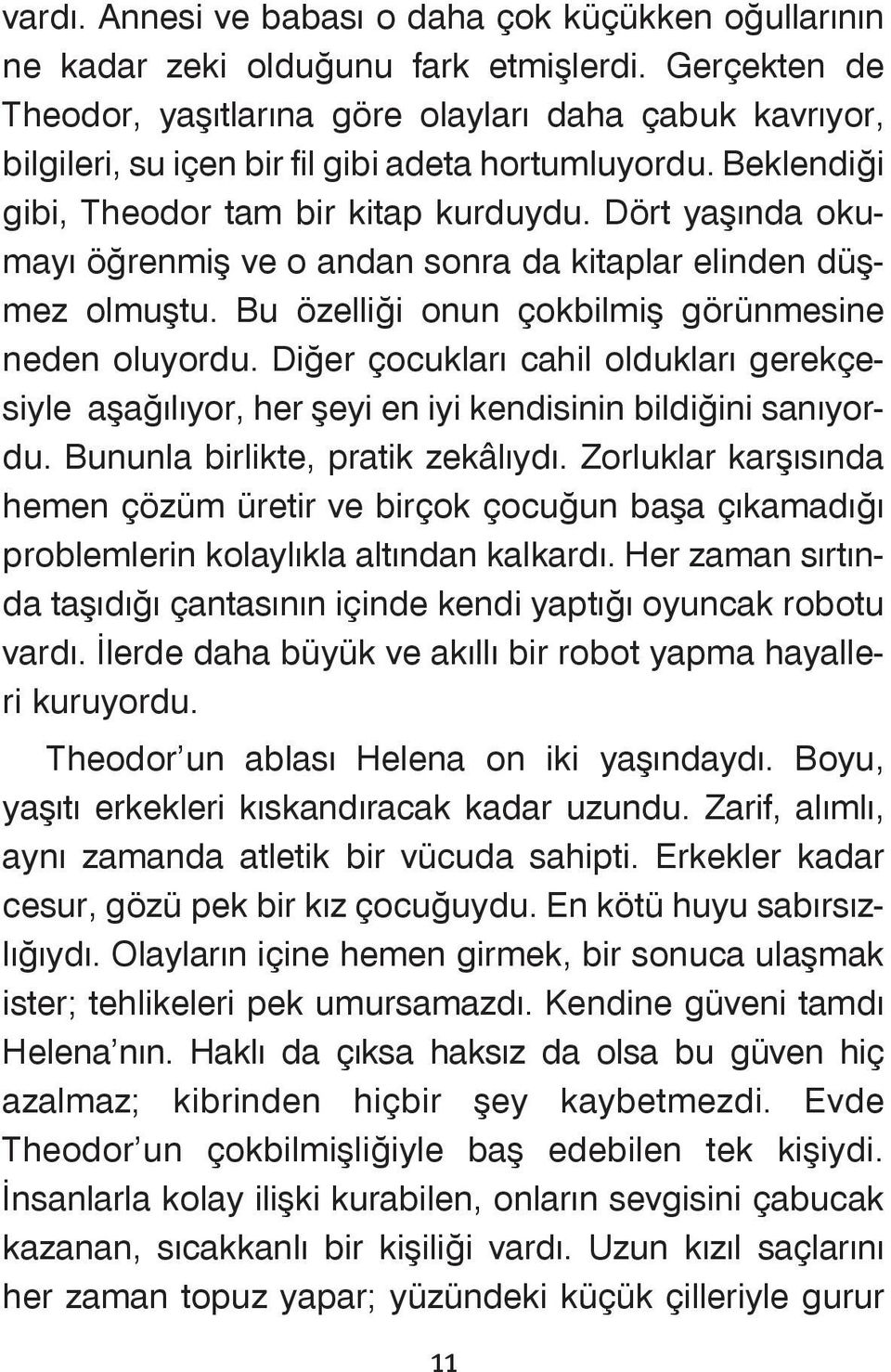 Dört yaþýnda okumayý öðrenmiþ ve o andan sonra da kitaplar elinden düþmez olmuþtu. Bu özelliði onun çokbilmiþ görünmesine neden oluyordu.