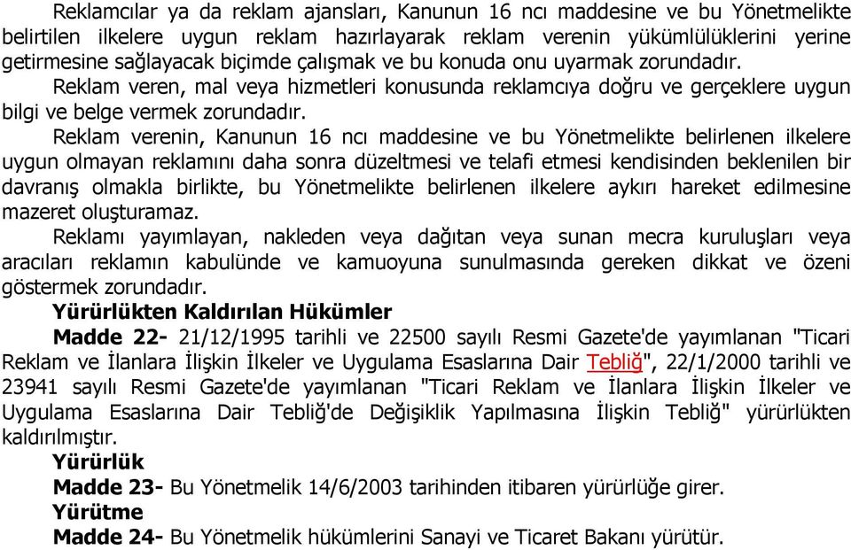 Reklam verenin, Kanunun 16 ncı maddesine ve bu Yönetmelikte belirlenen ilkelere uygun olmayan reklamını daha sonra düzeltmesi ve telafi etmesi kendisinden beklenilen bir davranış olmakla birlikte, bu