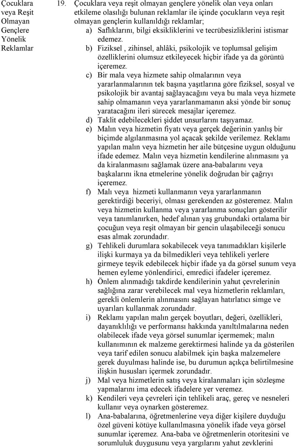 eksikliklerini ve tecrübesizliklerini istismar edemez. b) Fiziksel, zihinsel, ahlâki, psikolojik ve toplumsal gelişim özelliklerini olumsuz etkileyecek hiçbir ifade ya da görüntü içeremez.