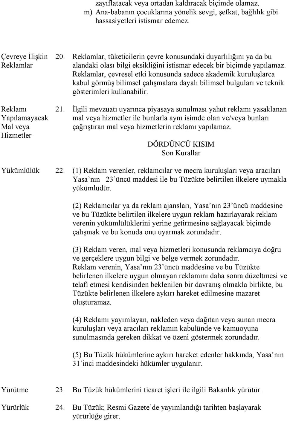 , çevresel etki konusunda sadece akademik kuruluşlarca kabul görmüş bilimsel çalışmalara dayalı bilimsel bulguları ve teknik gösterimleri kullanabilir. 21.