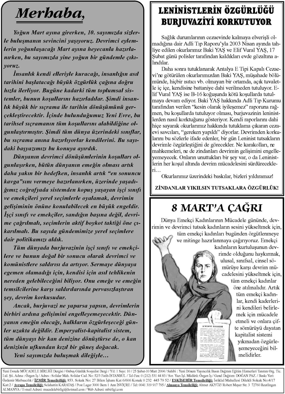 Ýnsanlýk kendi elleriyle kuracaðý, insanlýðýn asýl tarihini baþlatacaðý büyük özgürlük çaðýna doðru hýzla ilerliyor. Bugüne kadarki tüm toplumsal sistemler, bunun koþullarýný hazýrladýlar.