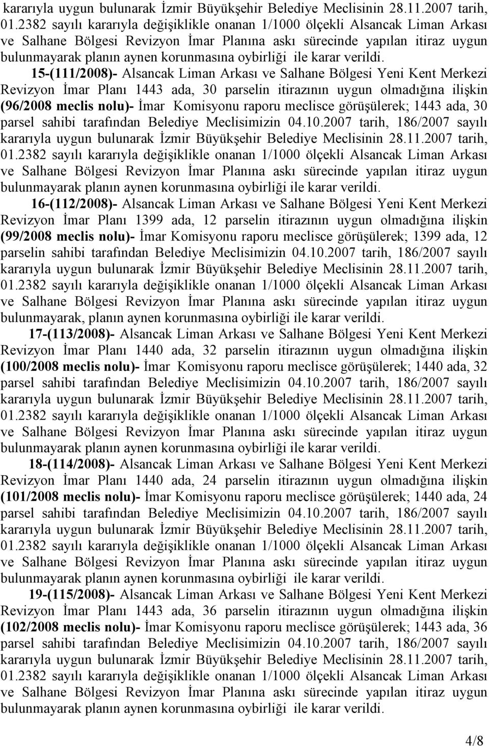 meclis nolu)- Đmar Komisyonu raporu meclisce görüşülerek; 1399 ada, 12 parselin sahibi tarafından Belediye Meclisimizin 04.10.