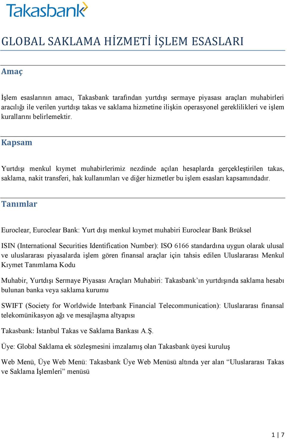 Kapsam Yurtdışı menkul kıymet muhabirlerimiz nezdinde açılan hesaplarda gerçekleştirilen takas, saklama, nakit transferi, hak kullanımları ve diğer hizmetler bu işlem esasları kapsamındadır.