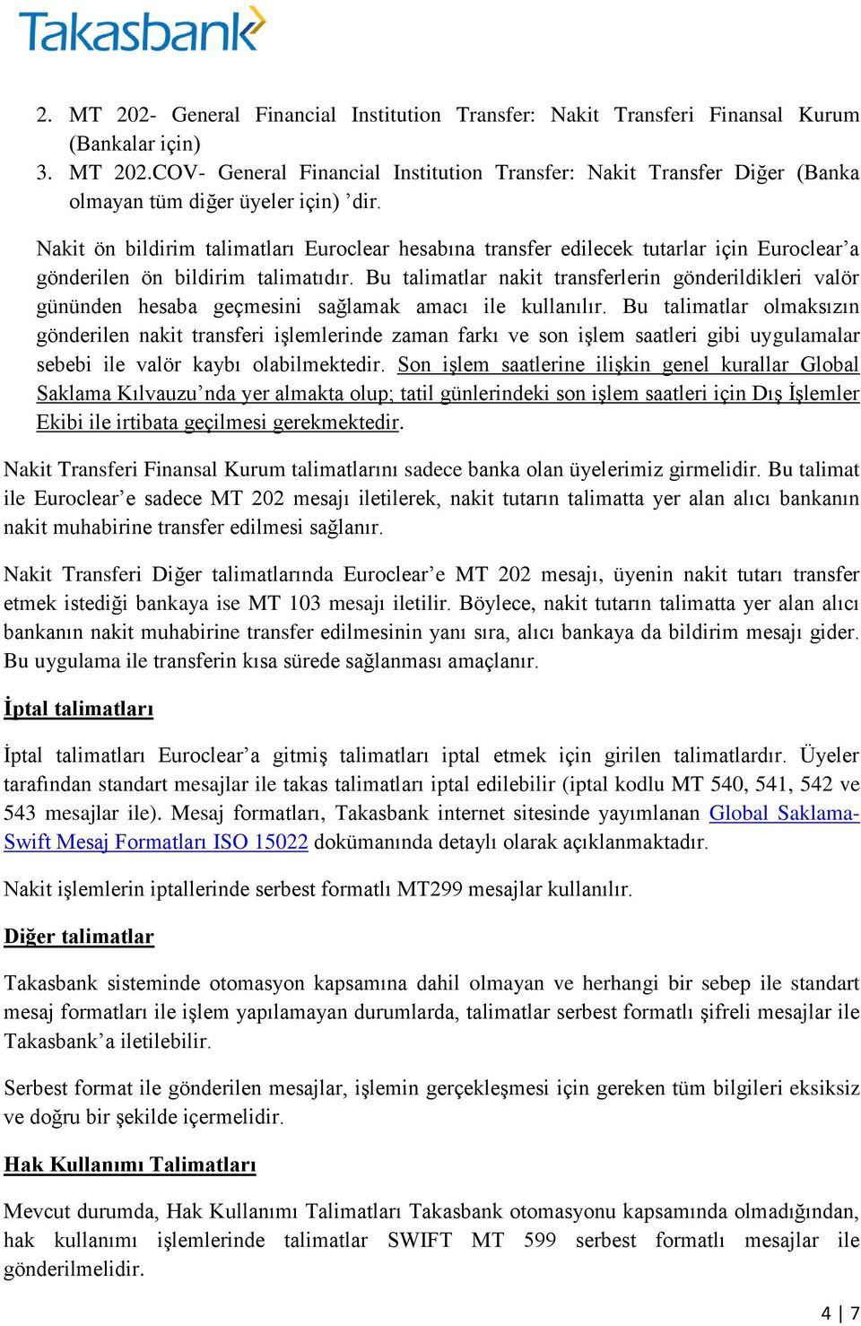 Bu talimatlar nakit transferlerin gönderildikleri valör gününden hesaba geçmesini sağlamak amacı ile kullanılır.