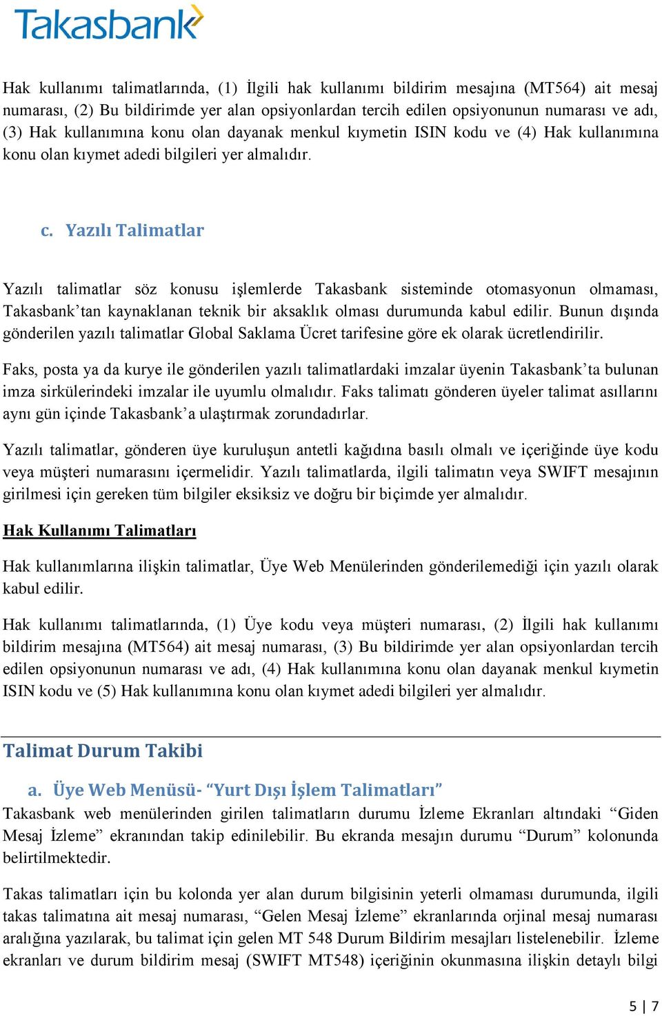 Yazılı Talimatlar Yazılı talimatlar söz konusu işlemlerde Takasbank sisteminde otomasyonun olmaması, Takasbank tan kaynaklanan teknik bir aksaklık olması durumunda kabul edilir.