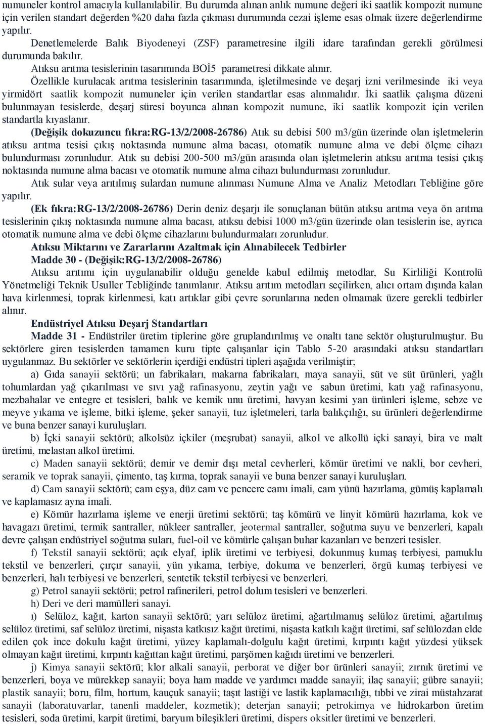 Denetlemelerde Balık Biyodeneyi (ZSF) parametresine ilgili idare tarafından gerekli görülmesi durumunda bakılır. Atıksu arıtma tesislerinin tasarımında BOİ5 parametresi dikkate alınır.