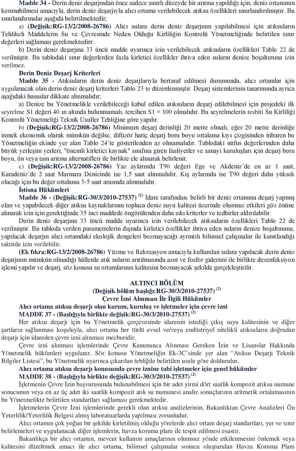 Bu sınırlandırmalar aşağıda belirtilmektedir; a) (DeğiĢik:RG-13/2/2008-26786) Alıcı sulara derin deniz deşarjının yapılabilmesi için atıksuların Tehlikeli Maddelerin Su ve Çevresinde Neden Olduğu