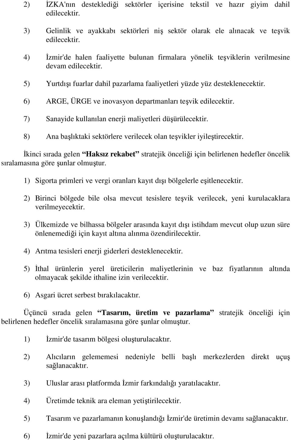 6) ARGE, ÜRGE ve inovasyon departmanları teşvik edilecektir. 7) Sanayide kullanılan enerji maliyetleri düşürülecektir. 8) Ana başlıktaki sektörlere verilecek olan teşvikler iyileştirecektir.