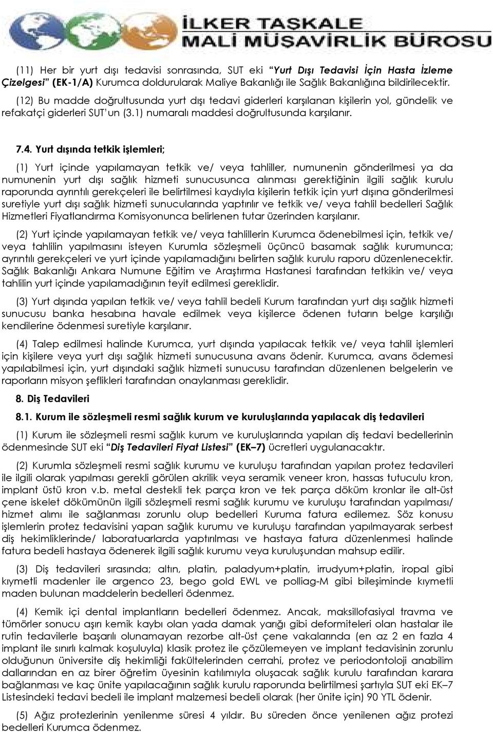 Yurt dışında tetkik işlemleri; (1) Yurt içinde yapılamayan tetkik ve/ veya tahliller, numunenin gönderilmesi ya da numunenin yurt dışı sağlık hizmeti sunucusunca alınması gerektiğinin ilgili sağlık