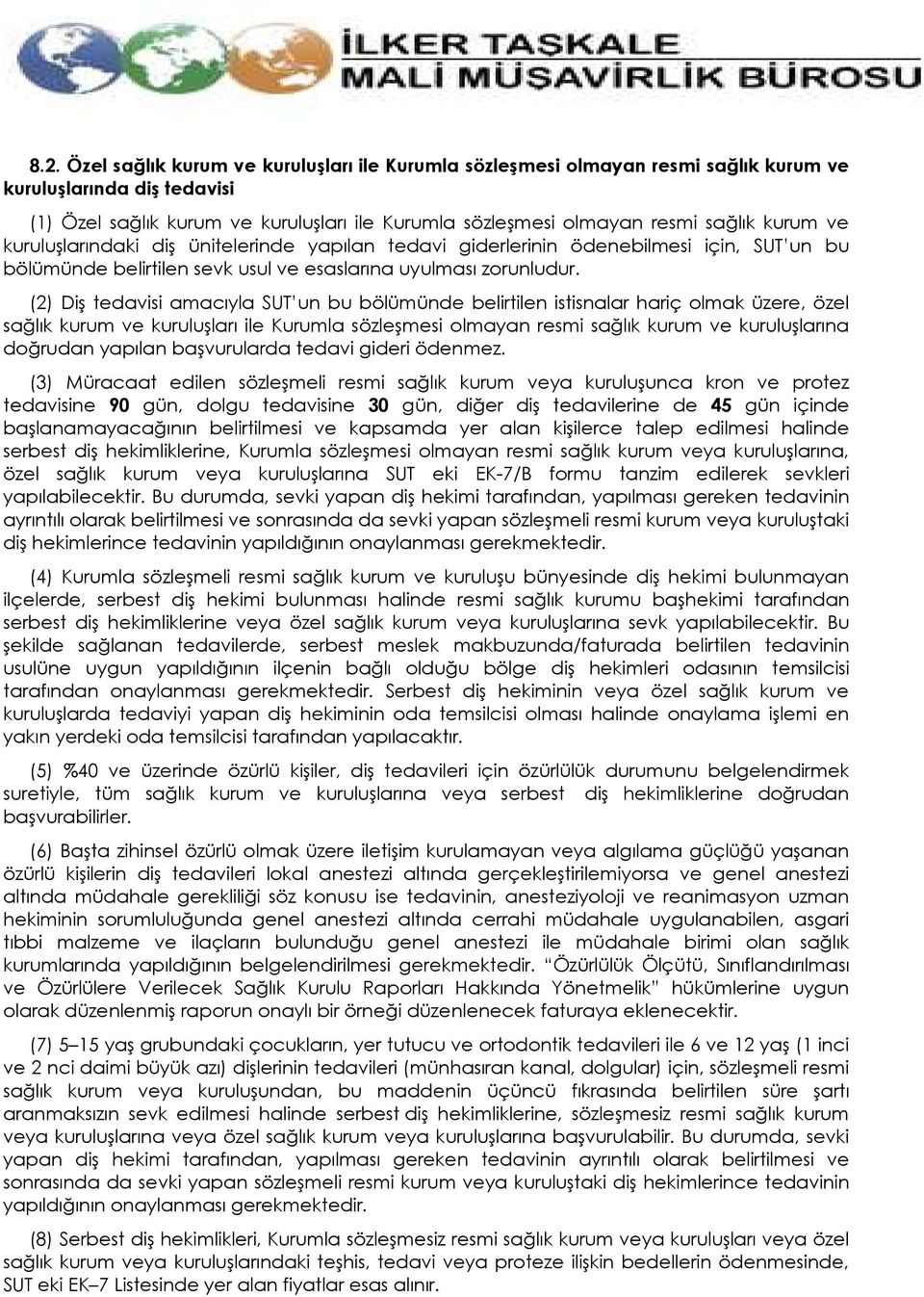 (2) Diş tedavisi amacıyla SUT un bu bölümünde belirtilen istisnalar hariç olmak üzere, özel sağlık kurum ve kuruluşları ile Kurumla sözleşmesi olmayan resmi sağlık kurum ve kuruluşlarına doğrudan