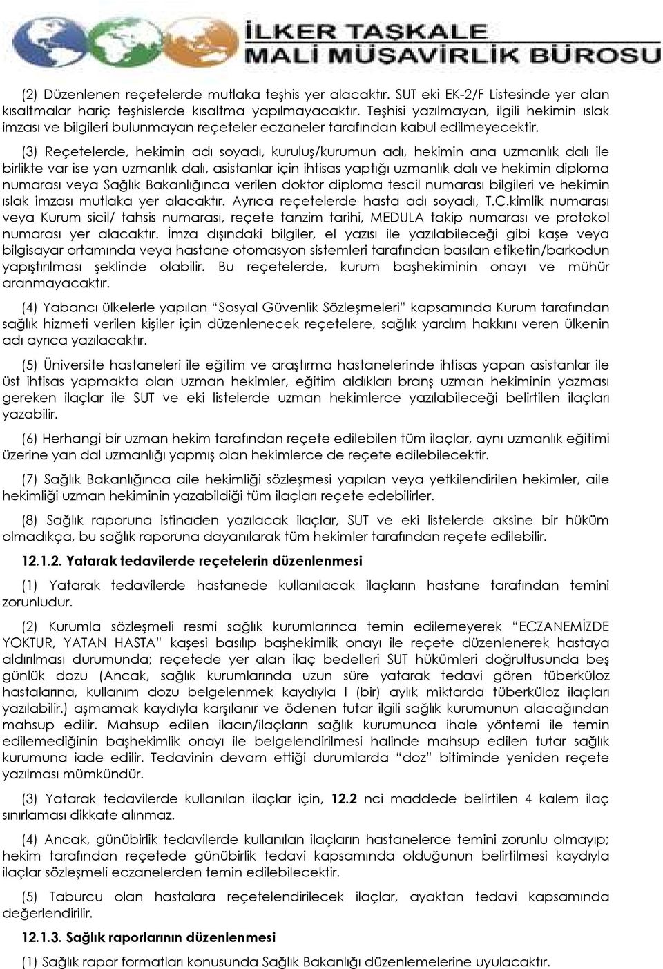 (3) Reçetelerde, hekimin adı soyadı, kuruluş/kurumun adı, hekimin ana uzmanlık dalı ile birlikte var ise yan uzmanlık dalı, asistanlar için ihtisas yaptığı uzmanlık dalı ve hekimin diploma numarası