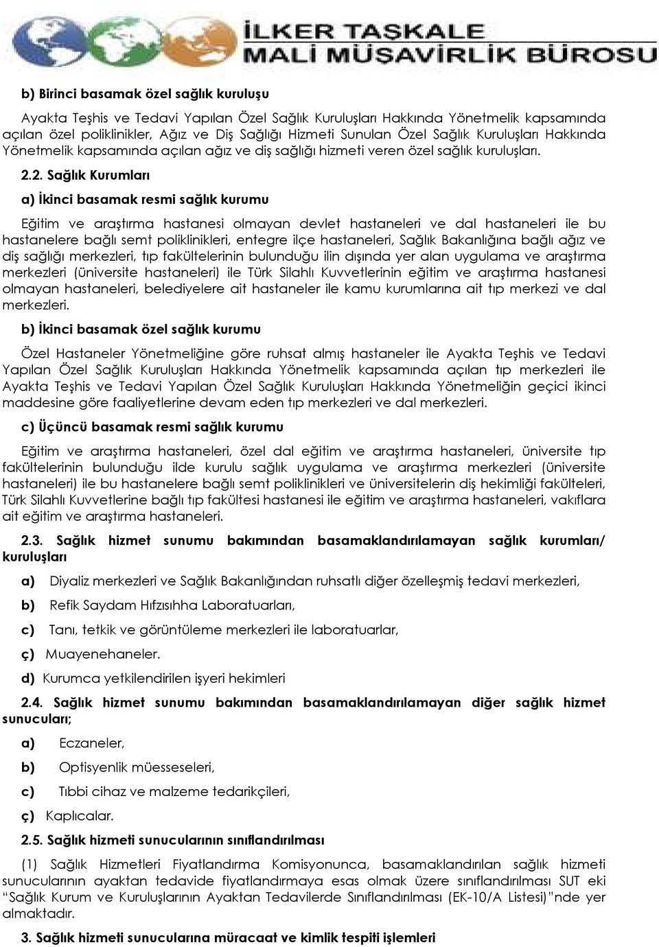 2. Sağlık Kurumları a) Đkinci basamak resmi sağlık kurumu Eğitim ve araştırma hastanesi olmayan devlet hastaneleri ve dal hastaneleri ile bu hastanelere bağlı semt poliklinikleri, entegre ilçe