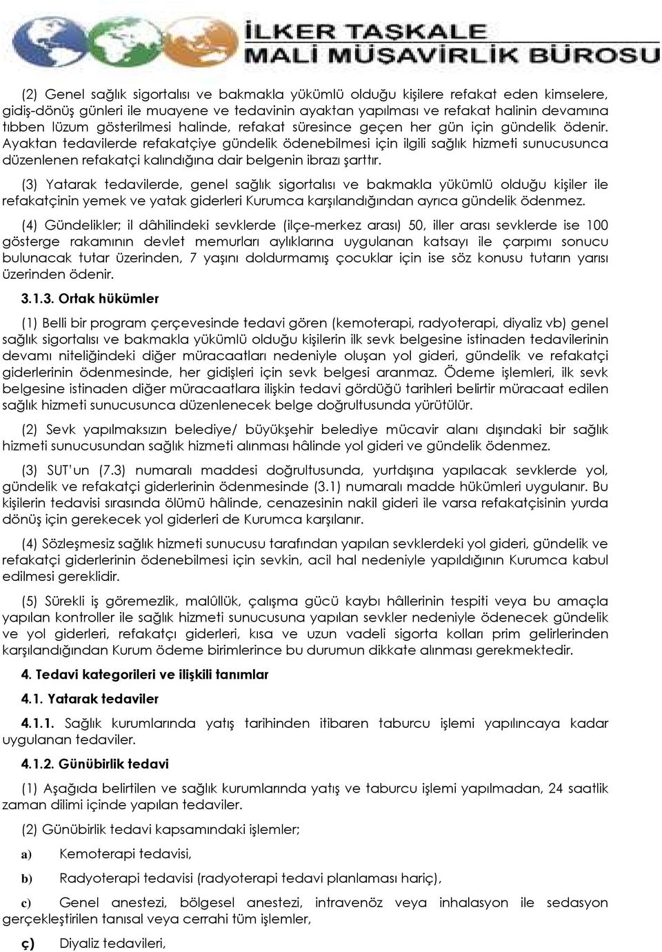 Ayaktan tedavilerde refakatçiye gündelik ödenebilmesi için ilgili sağlık hizmeti sunucusunca düzenlenen refakatçi kalındığına dair belgenin ibrazı şarttır.