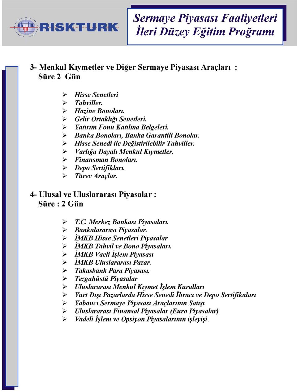 4- Ulusal ve Uluslararas Piyasalar : Süre : 2 Gün T.C. Merkez Bankas Piyasalar. Bankalararas Piyasalar. &MKB Hisse Senetleri Piyasalar &MKB Tahvil ve Bono Piyasalar.