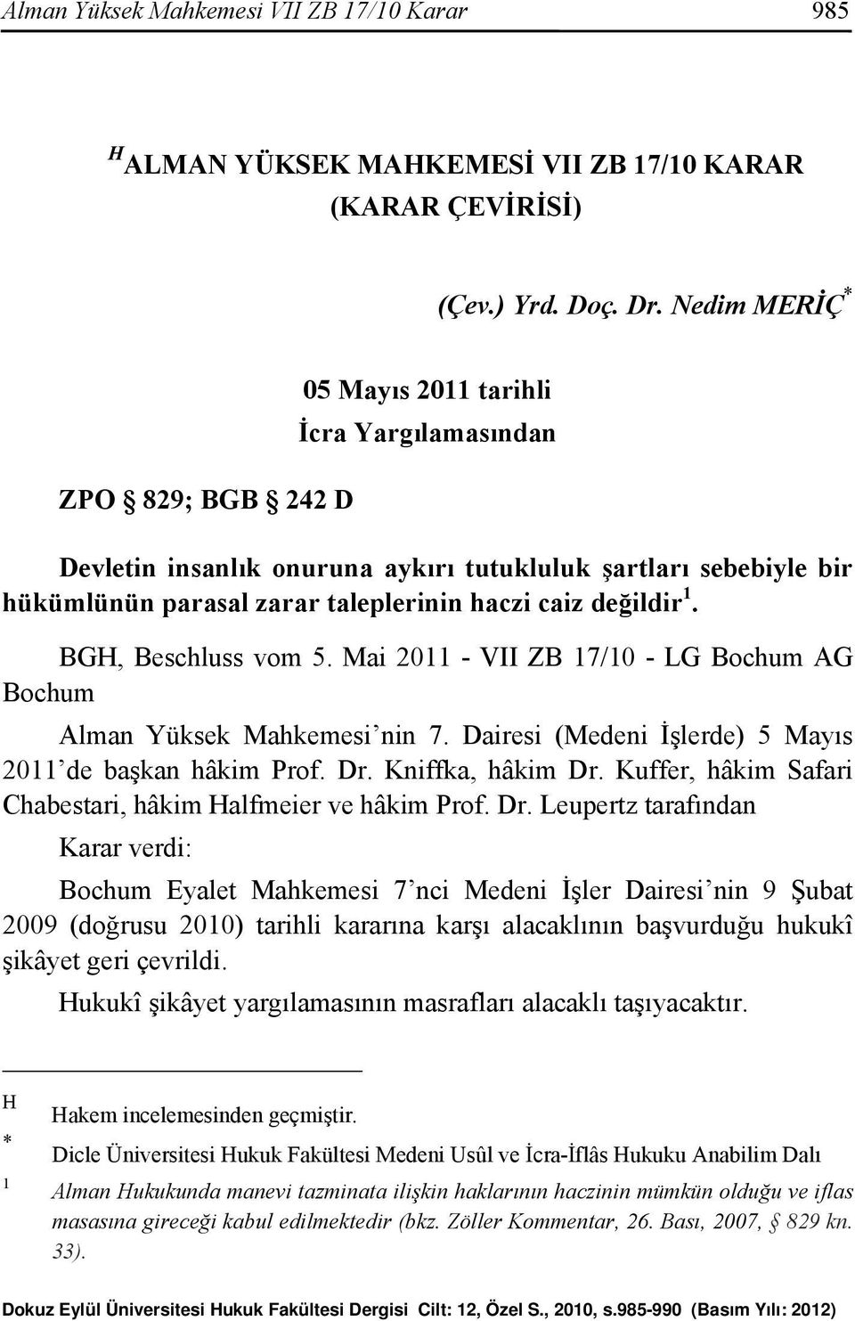 değildir 1. BGH, Beschluss vom 5. Mai 2011 - VII ZB 17/10 - LG Bochum AG Bochum Alman Yüksek Mahkemesi nin 7. Dairesi (Medeni İşlerde) 5 Mayıs 2011 de başkan hâkim Prof. Dr. Kniffka, hâkim Dr.