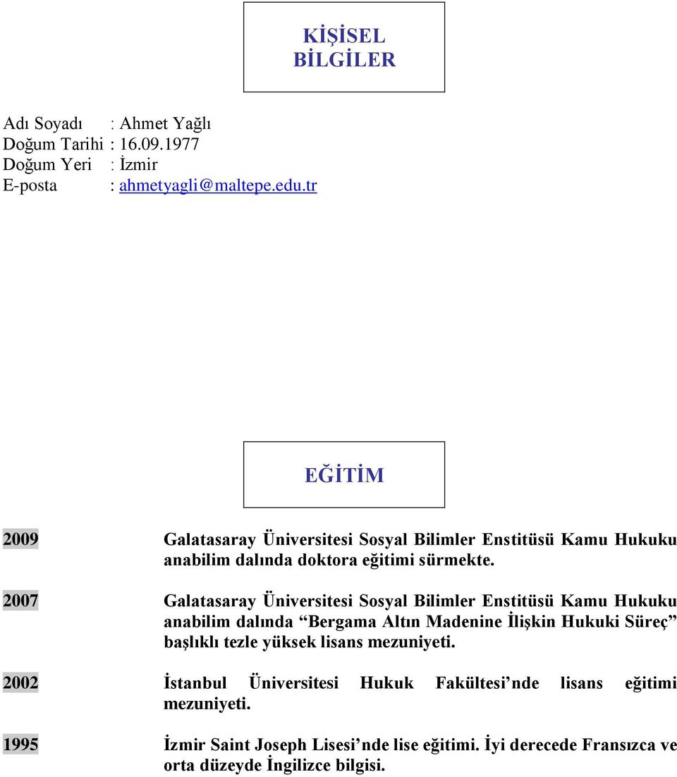 2007 Galatasaray Üniversitesi Sosyal Bilimler Enstitüsü Kamu Hukuku anabilim dalında Bergama Altın Madenine İlişkin Hukuki Süreç başlıklı tezle