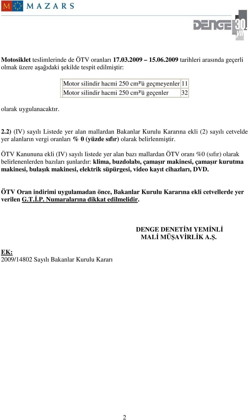 2) (IV) sayılı Listede yer alan mallardan Bakanlar Kurulu Kararına ekli (2) sayılı cetvelde yer alanların vergi oranları % 0 (yüzde sıfır) olarak belirlenmiştir.