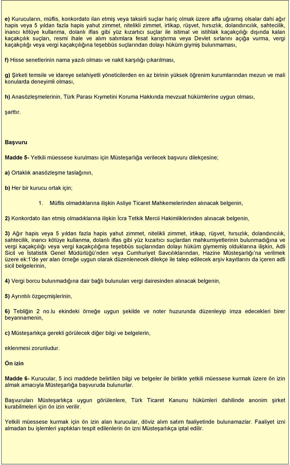 satımlara fesat karıştırma veya Devlet sırlarını açığa vurma, vergi kaçakçılığı veya vergi kaçakçılığına teşebbüs suçlarından dolayı hüküm giymiş bulunmaması, f) Hisse senetlerinin nama yazılı olması