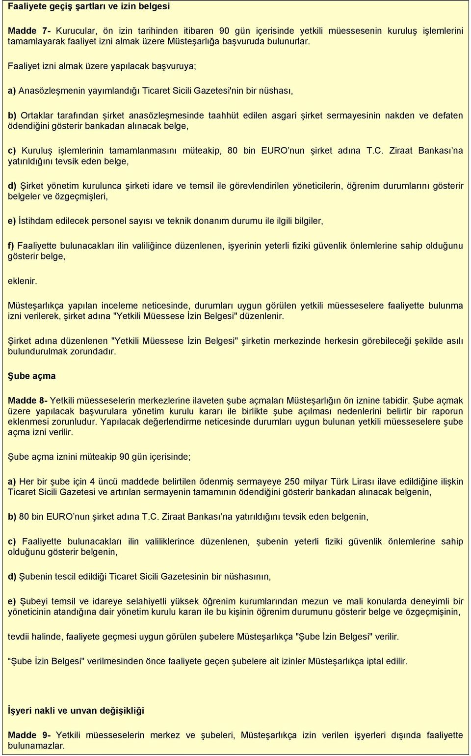 Faaliyet izni almak üzere yapılacak başvuruya; a) Anasözleşmenin yayımlandığı Ticaret Sicili Gazetesi'nin bir nüshası, b) Ortaklar tarafından şirket anasözleşmesinde taahhüt edilen asgari şirket