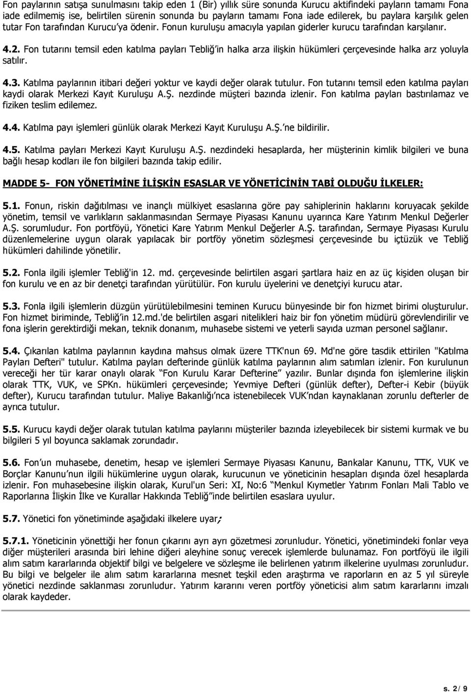 Fon tutarını temsil eden katılma payları Tebliğ in halka arza ilişkin hükümleri çerçevesinde halka arz yoluyla satılır. 4.3. Katılma paylarının itibari değeri yoktur ve kaydi değer olarak tutulur.