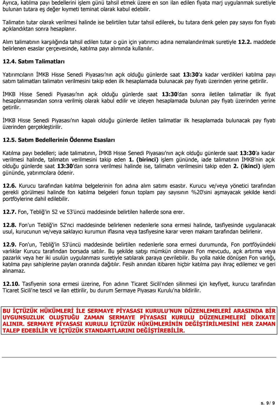 Alım talimatının karşılığında tahsil edilen tutar o gün için yatırımcı adına nemalandırılmak suretiyle 12.2. maddede belirlenen esaslar çerçevesinde, katılma payı alımında kullanılır. 12.4.