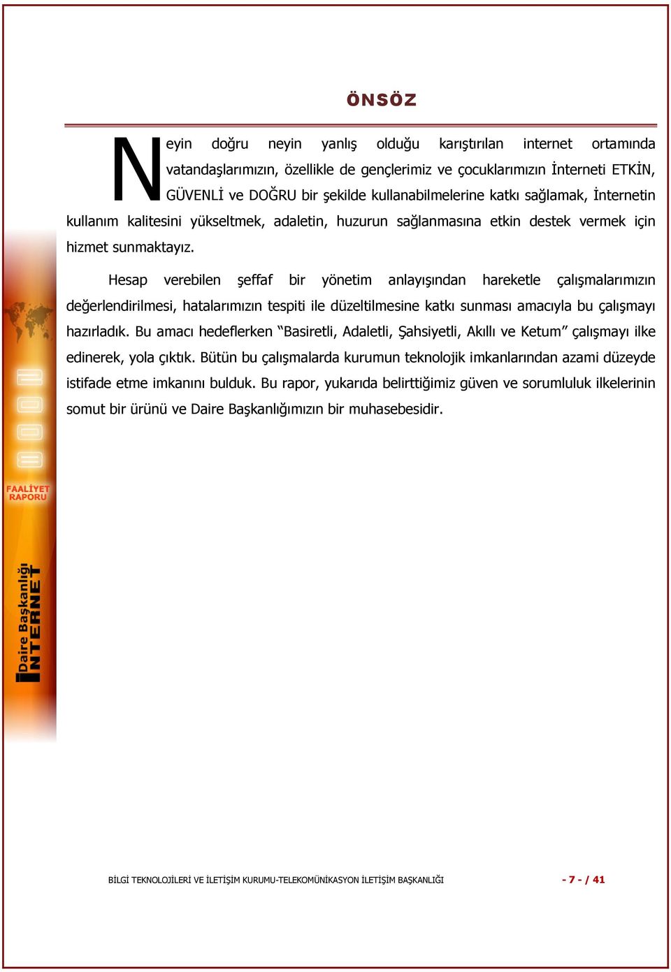 Hesap verebilen şeffaf bir yönetim anlayışından hareketle çalışmalarımızın değerlendirilmesi, hatalarımızın tespiti ile düzeltilmesine katkı sunması amacıyla bu çalışmayı hazırladık.