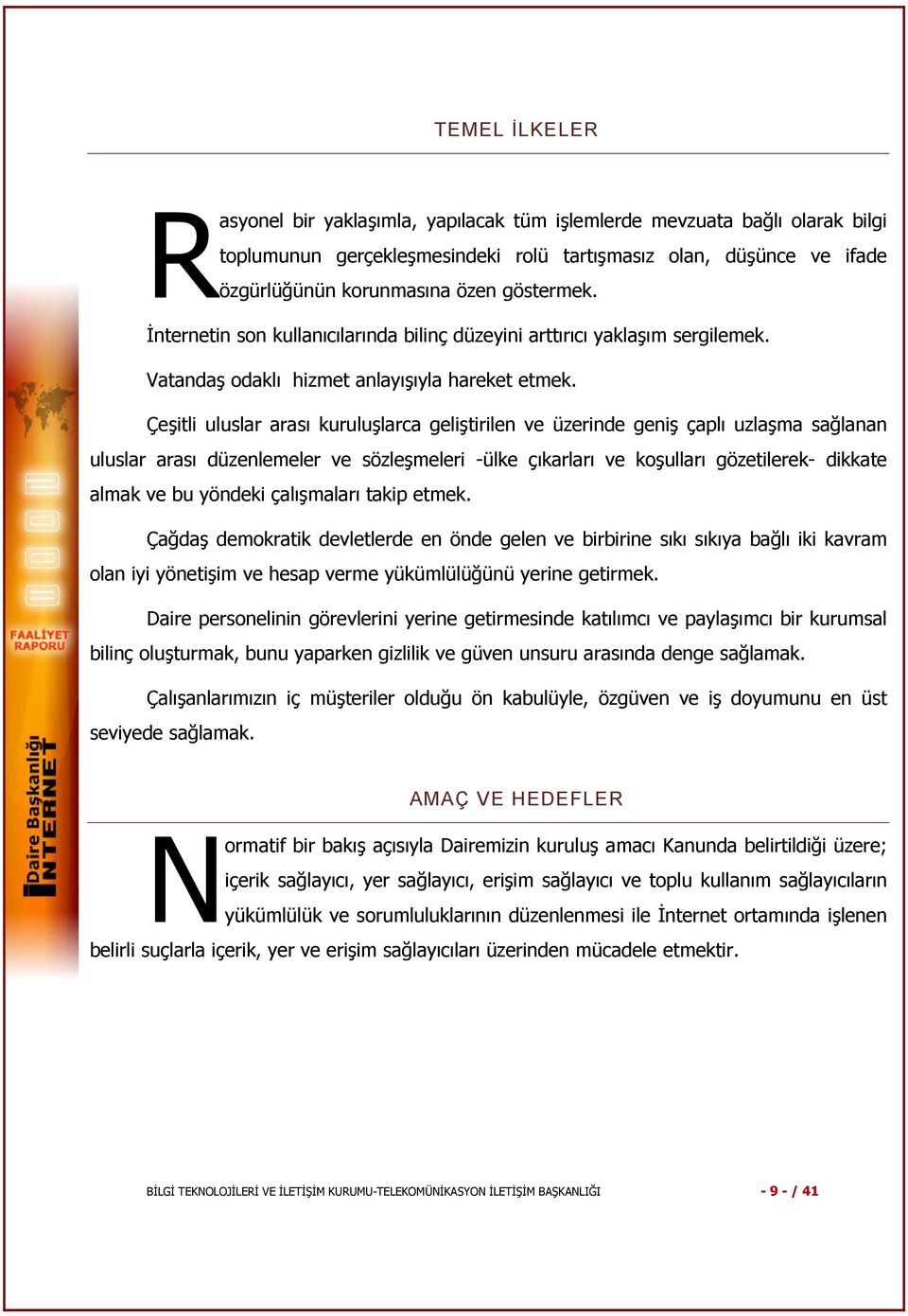 Çeşitli uluslar arası kuruluşlarca geliştirilen ve üzerinde geniş çaplı uzlaşma sağlanan uluslar arası düzenlemeler ve sözleşmeleri -ülke çıkarları ve koşulları gözetilerek- dikkate almak ve bu