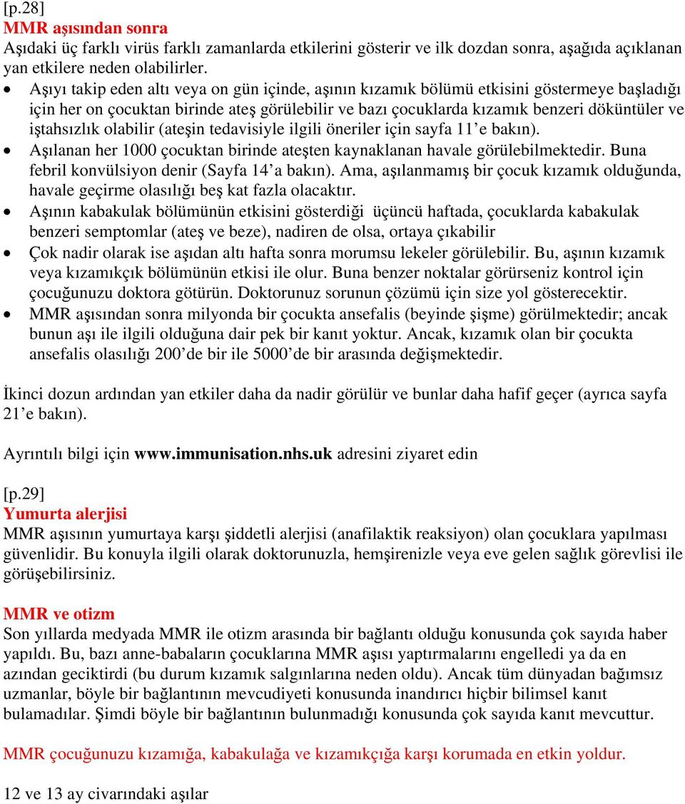 iştahsızlık olabilir (ateşin tedavisiyle ilgili öneriler için sayfa 11 e bakın). Aşılanan her 1000 çocuktan birinde ateşten kaynaklanan havale görülebilmektedir.