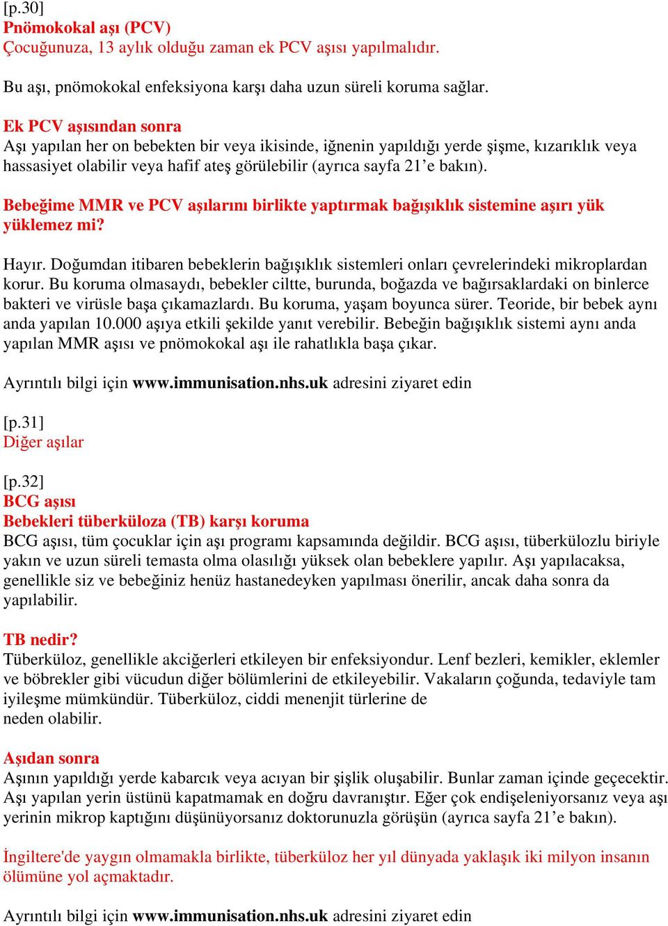 Bebeğime MMR ve PCV aşılarını birlikte yaptırmak bağışıklık sistemine aşırı yük yüklemez mi? Hayır. Doğumdan itibaren bebeklerin bağışıklık sistemleri onları çevrelerindeki mikroplardan korur.