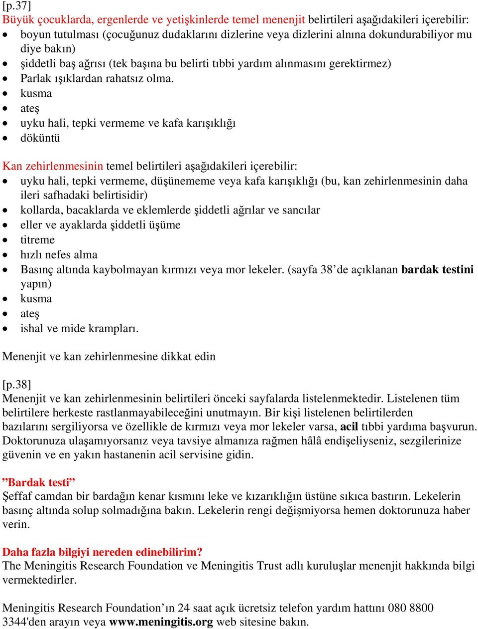 kusma ateş uyku hali, tepki vermeme ve kafa karışıklığı döküntü Kan zehirlenmesinin temel belirtileri aşağıdakileri içerebilir: uyku hali, tepki vermeme, düşünememe veya kafa karışıklığı (bu, kan